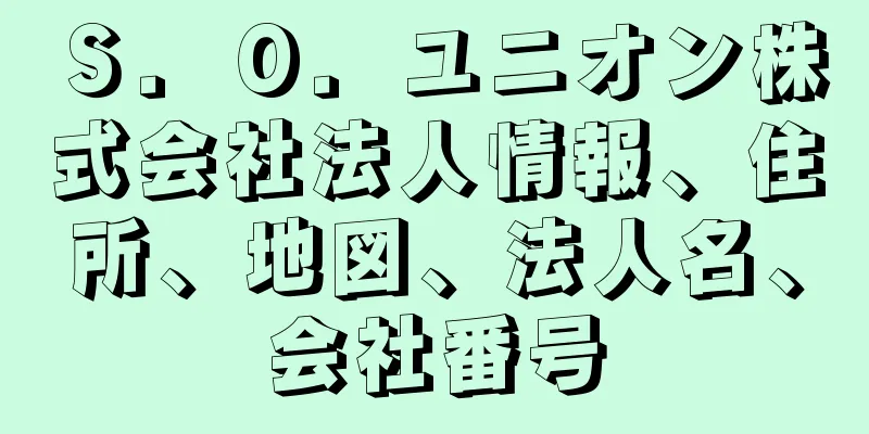 Ｓ．Ｏ．ユニオン株式会社法人情報、住所、地図、法人名、会社番号