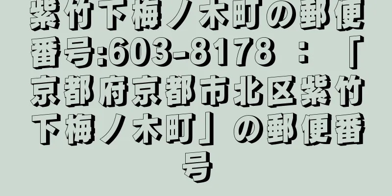 紫竹下梅ノ木町の郵便番号:603-8178 ： 「京都府京都市北区紫竹下梅ノ木町」の郵便番号