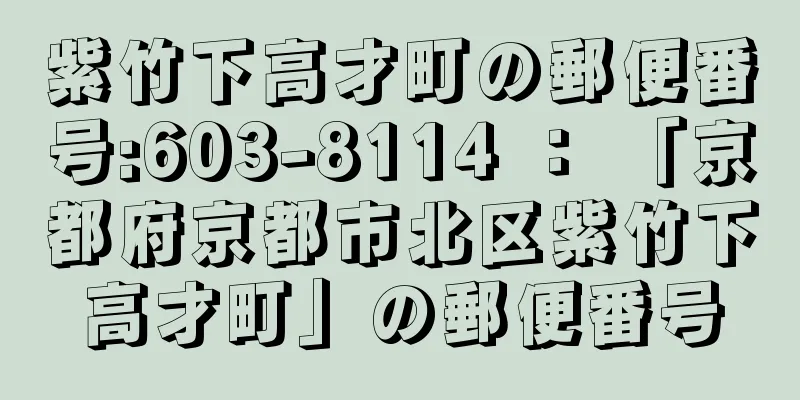 紫竹下高才町の郵便番号:603-8114 ： 「京都府京都市北区紫竹下高才町」の郵便番号