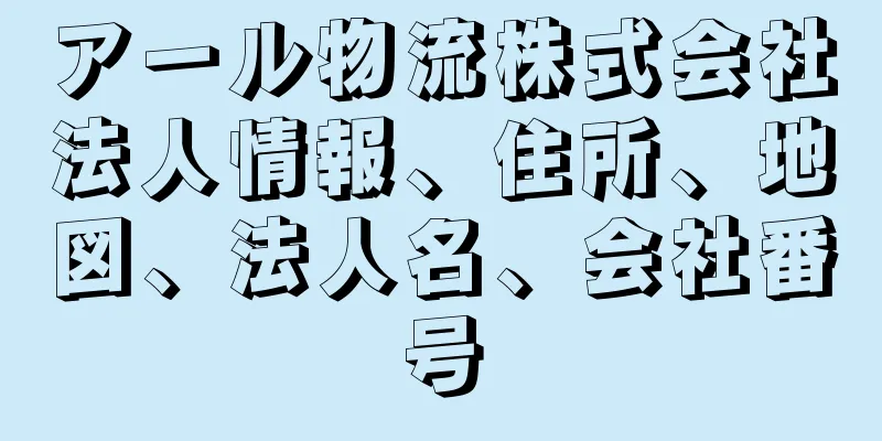 アール物流株式会社法人情報、住所、地図、法人名、会社番号