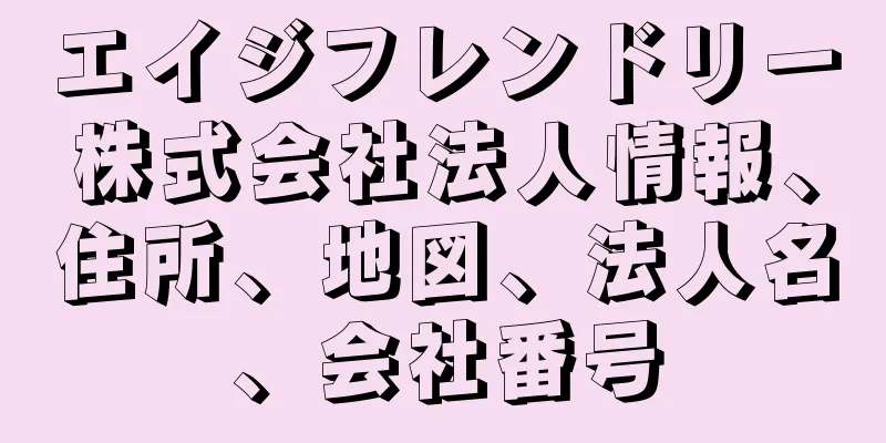 エイジフレンドリー株式会社法人情報、住所、地図、法人名、会社番号