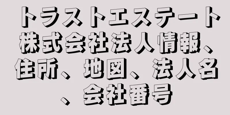 トラストエステート株式会社法人情報、住所、地図、法人名、会社番号