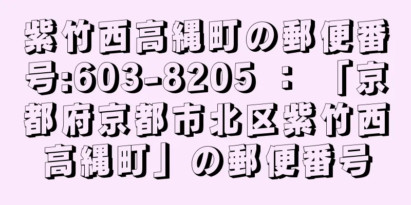 紫竹西高縄町の郵便番号:603-8205 ： 「京都府京都市北区紫竹西高縄町」の郵便番号