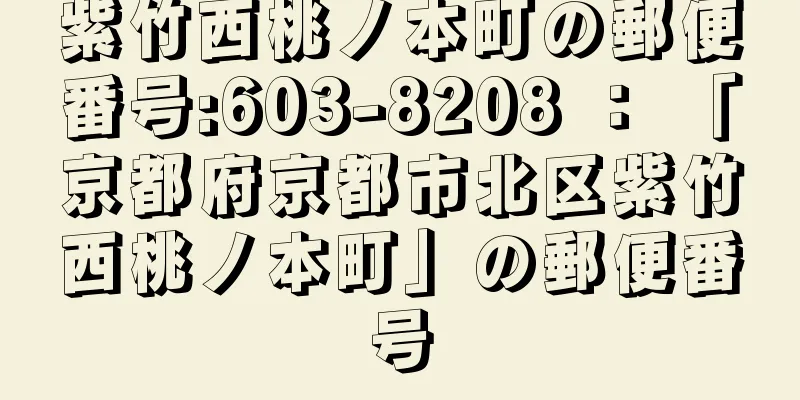 紫竹西桃ノ本町の郵便番号:603-8208 ： 「京都府京都市北区紫竹西桃ノ本町」の郵便番号