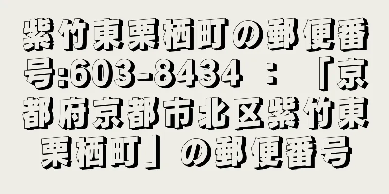 紫竹東栗栖町の郵便番号:603-8434 ： 「京都府京都市北区紫竹東栗栖町」の郵便番号