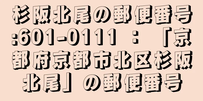 杉阪北尾の郵便番号:601-0111 ： 「京都府京都市北区杉阪北尾」の郵便番号