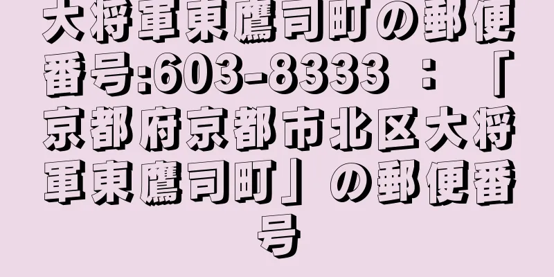 大将軍東鷹司町の郵便番号:603-8333 ： 「京都府京都市北区大将軍東鷹司町」の郵便番号