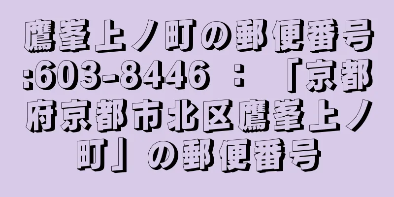 鷹峯上ノ町の郵便番号:603-8446 ： 「京都府京都市北区鷹峯上ノ町」の郵便番号