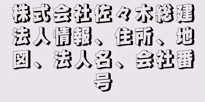 株式会社佐々木総建法人情報、住所、地図、法人名、会社番号