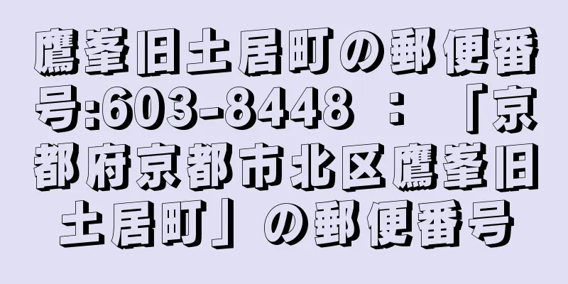 鷹峯旧土居町の郵便番号:603-8448 ： 「京都府京都市北区鷹峯旧土居町」の郵便番号