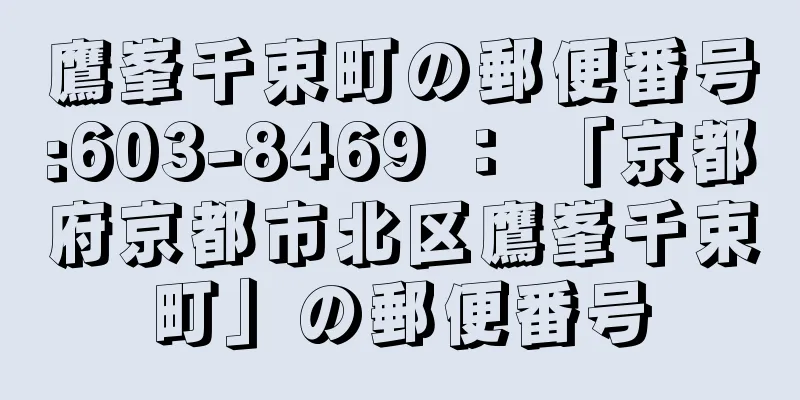 鷹峯千束町の郵便番号:603-8469 ： 「京都府京都市北区鷹峯千束町」の郵便番号