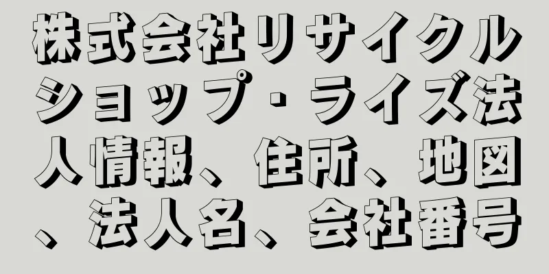 株式会社リサイクルショップ・ライズ法人情報、住所、地図、法人名、会社番号