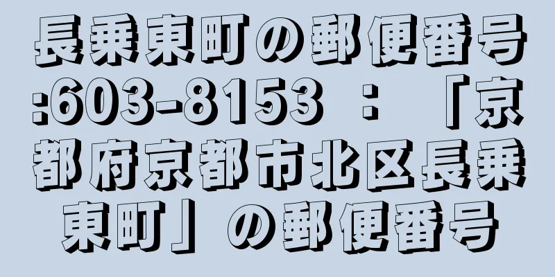 長乗東町の郵便番号:603-8153 ： 「京都府京都市北区長乗東町」の郵便番号