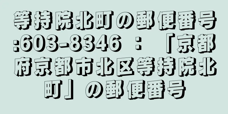 等持院北町の郵便番号:603-8346 ： 「京都府京都市北区等持院北町」の郵便番号