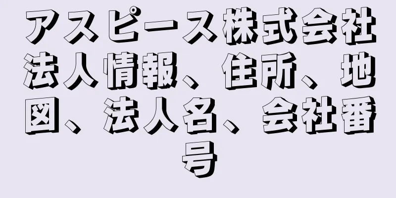 アスピース株式会社法人情報、住所、地図、法人名、会社番号