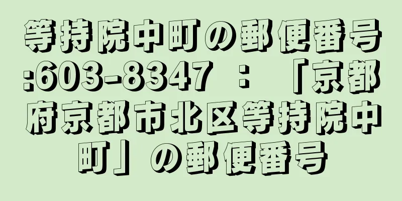 等持院中町の郵便番号:603-8347 ： 「京都府京都市北区等持院中町」の郵便番号