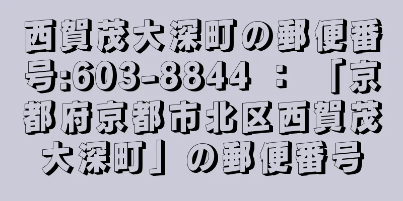 西賀茂大深町の郵便番号:603-8844 ： 「京都府京都市北区西賀茂大深町」の郵便番号