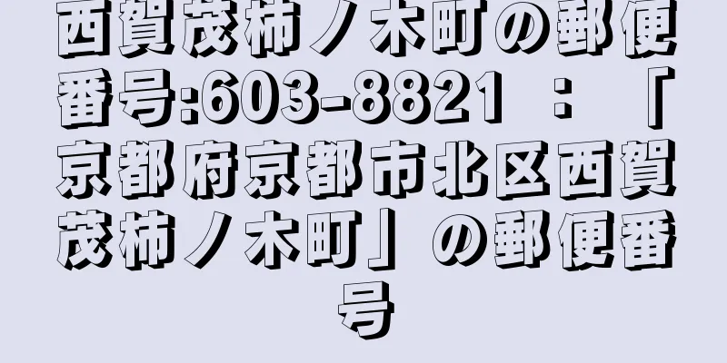 西賀茂柿ノ木町の郵便番号:603-8821 ： 「京都府京都市北区西賀茂柿ノ木町」の郵便番号