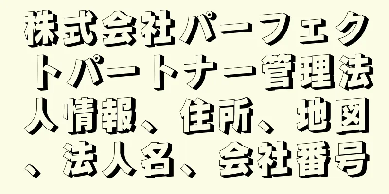 株式会社パーフェクトパートナー管理法人情報、住所、地図、法人名、会社番号