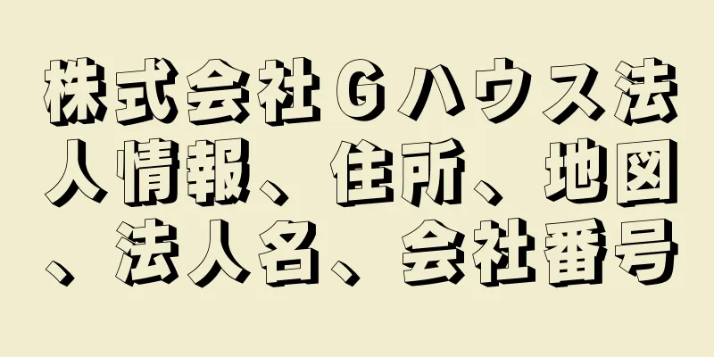 株式会社Ｇハウス法人情報、住所、地図、法人名、会社番号