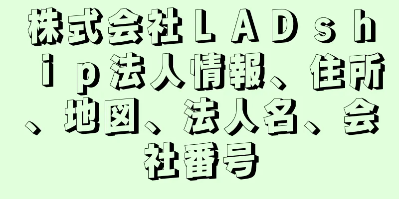 株式会社ＬＡＤｓｈｉｐ法人情報、住所、地図、法人名、会社番号