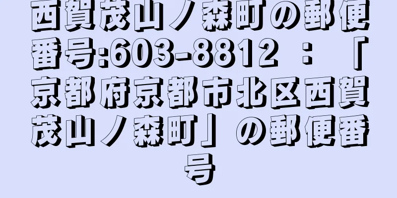 西賀茂山ノ森町の郵便番号:603-8812 ： 「京都府京都市北区西賀茂山ノ森町」の郵便番号