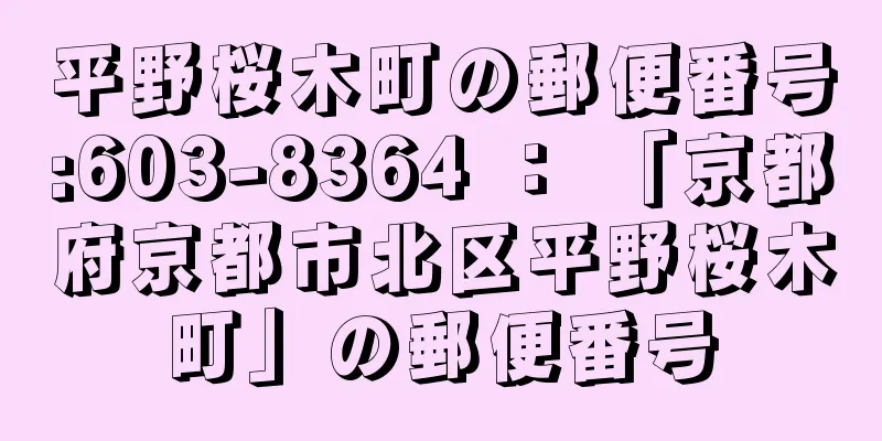 平野桜木町の郵便番号:603-8364 ： 「京都府京都市北区平野桜木町」の郵便番号