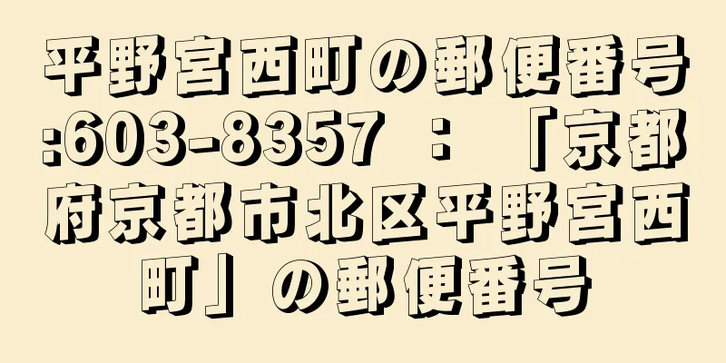 平野宮西町の郵便番号:603-8357 ： 「京都府京都市北区平野宮西町」の郵便番号