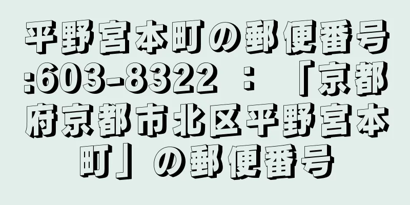 平野宮本町の郵便番号:603-8322 ： 「京都府京都市北区平野宮本町」の郵便番号