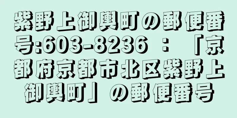 紫野上御輿町の郵便番号:603-8236 ： 「京都府京都市北区紫野上御輿町」の郵便番号