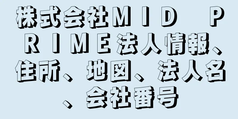 株式会社ＭＩＤ　ＰＲＩＭＥ法人情報、住所、地図、法人名、会社番号