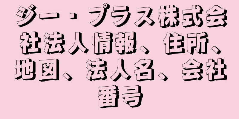 ジー・プラス株式会社法人情報、住所、地図、法人名、会社番号