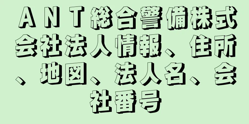 ＡＮＴ総合警備株式会社法人情報、住所、地図、法人名、会社番号