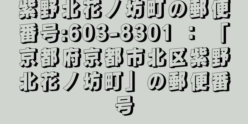 紫野北花ノ坊町の郵便番号:603-8301 ： 「京都府京都市北区紫野北花ノ坊町」の郵便番号