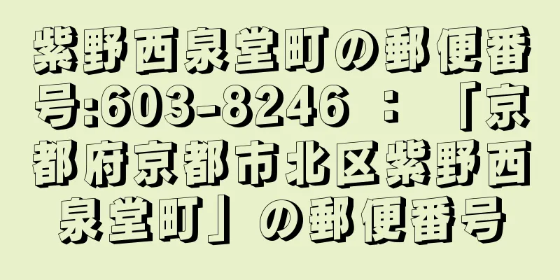 紫野西泉堂町の郵便番号:603-8246 ： 「京都府京都市北区紫野西泉堂町」の郵便番号