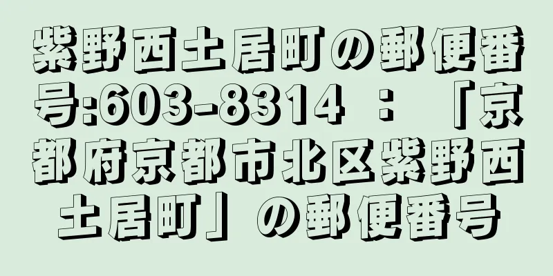 紫野西土居町の郵便番号:603-8314 ： 「京都府京都市北区紫野西土居町」の郵便番号