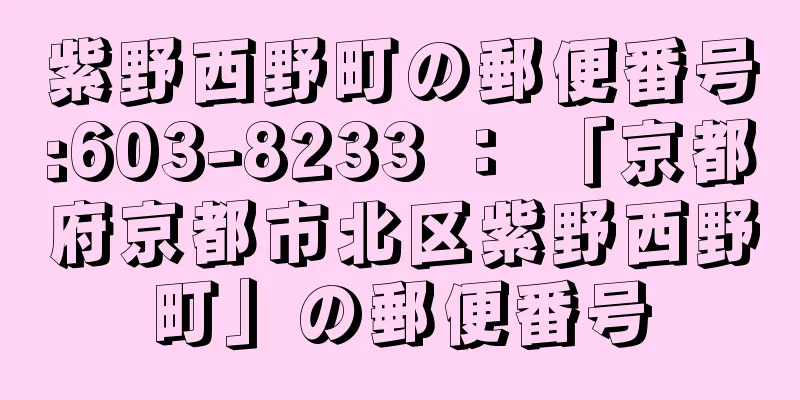 紫野西野町の郵便番号:603-8233 ： 「京都府京都市北区紫野西野町」の郵便番号