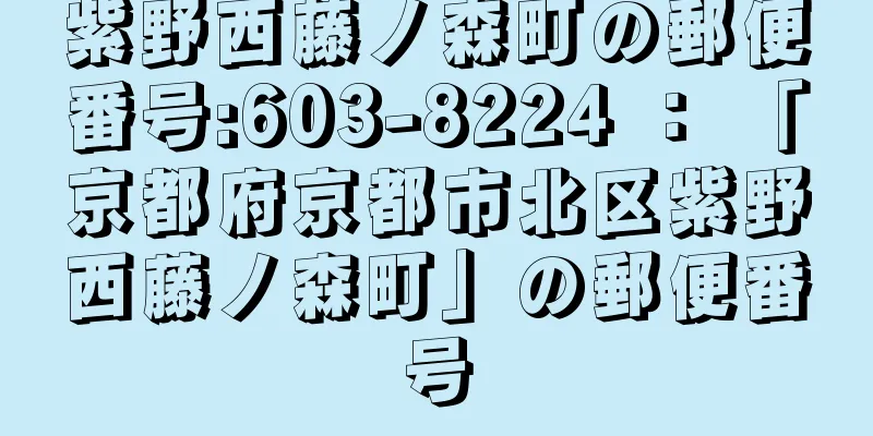 紫野西藤ノ森町の郵便番号:603-8224 ： 「京都府京都市北区紫野西藤ノ森町」の郵便番号