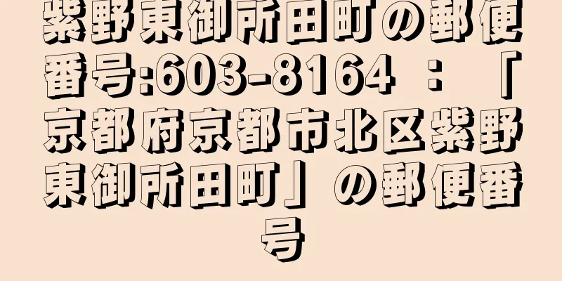 紫野東御所田町の郵便番号:603-8164 ： 「京都府京都市北区紫野東御所田町」の郵便番号