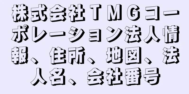 株式会社ＴＭＧコーポレーション法人情報、住所、地図、法人名、会社番号