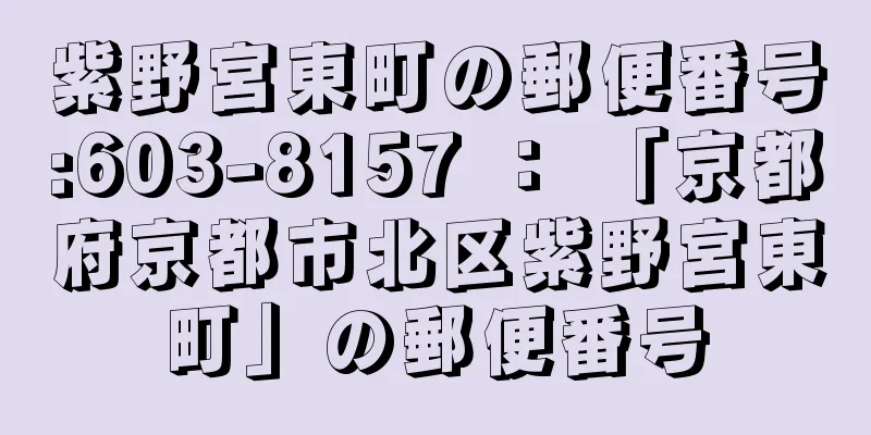 紫野宮東町の郵便番号:603-8157 ： 「京都府京都市北区紫野宮東町」の郵便番号