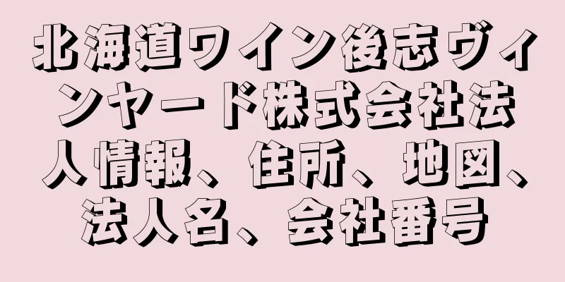 北海道ワイン後志ヴィンヤード株式会社法人情報、住所、地図、法人名、会社番号