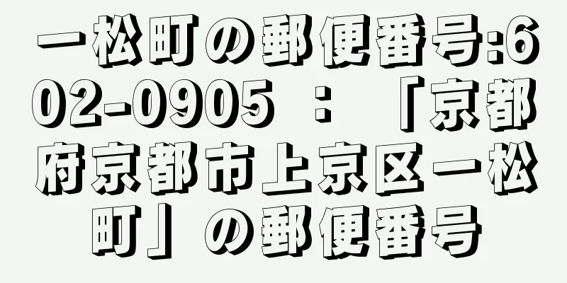 一松町の郵便番号:602-0905 ： 「京都府京都市上京区一松町」の郵便番号