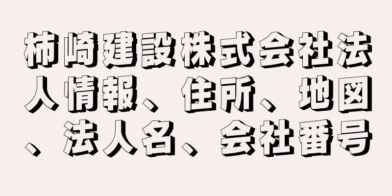 柿崎建設株式会社法人情報、住所、地図、法人名、会社番号