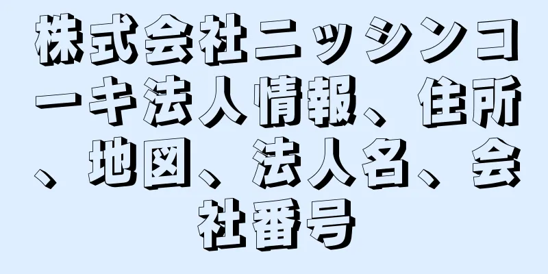 株式会社ニッシンコーキ法人情報、住所、地図、法人名、会社番号