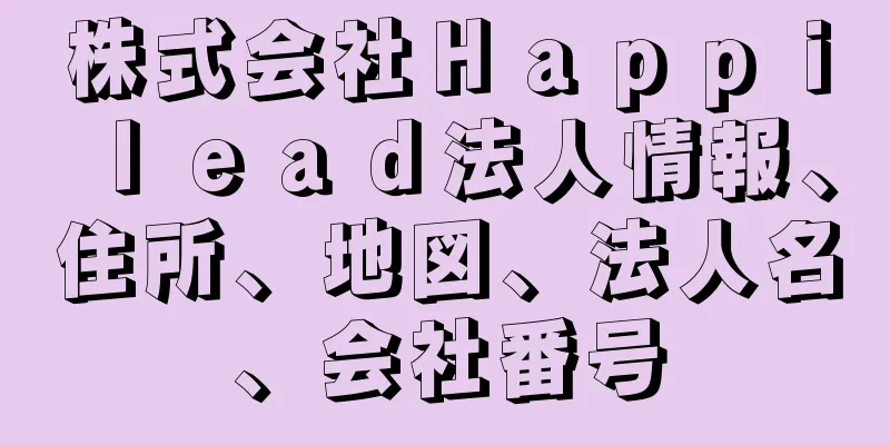 株式会社Ｈａｐｐｉｌｅａｄ法人情報、住所、地図、法人名、会社番号