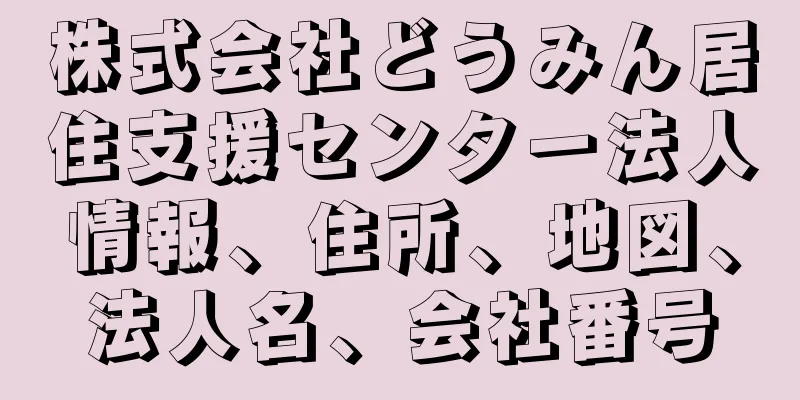 株式会社どうみん居住支援センター法人情報、住所、地図、法人名、会社番号