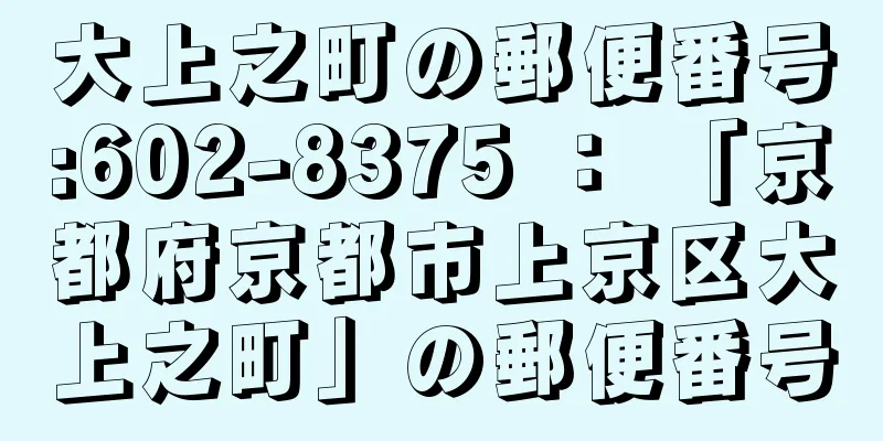 大上之町の郵便番号:602-8375 ： 「京都府京都市上京区大上之町」の郵便番号