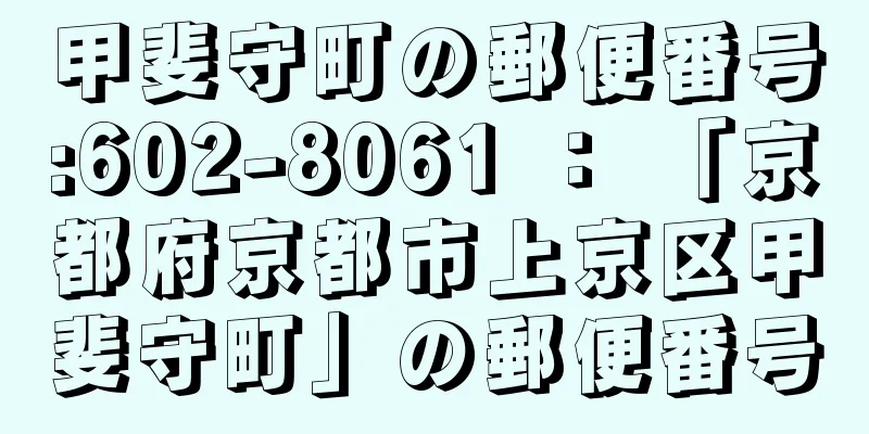 甲斐守町の郵便番号:602-8061 ： 「京都府京都市上京区甲斐守町」の郵便番号