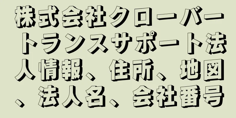 株式会社クローバートランスサポート法人情報、住所、地図、法人名、会社番号
